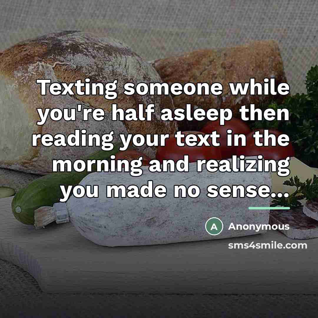 “Texting someone while you're half asleep then reading your text…” quote by Anonymous
