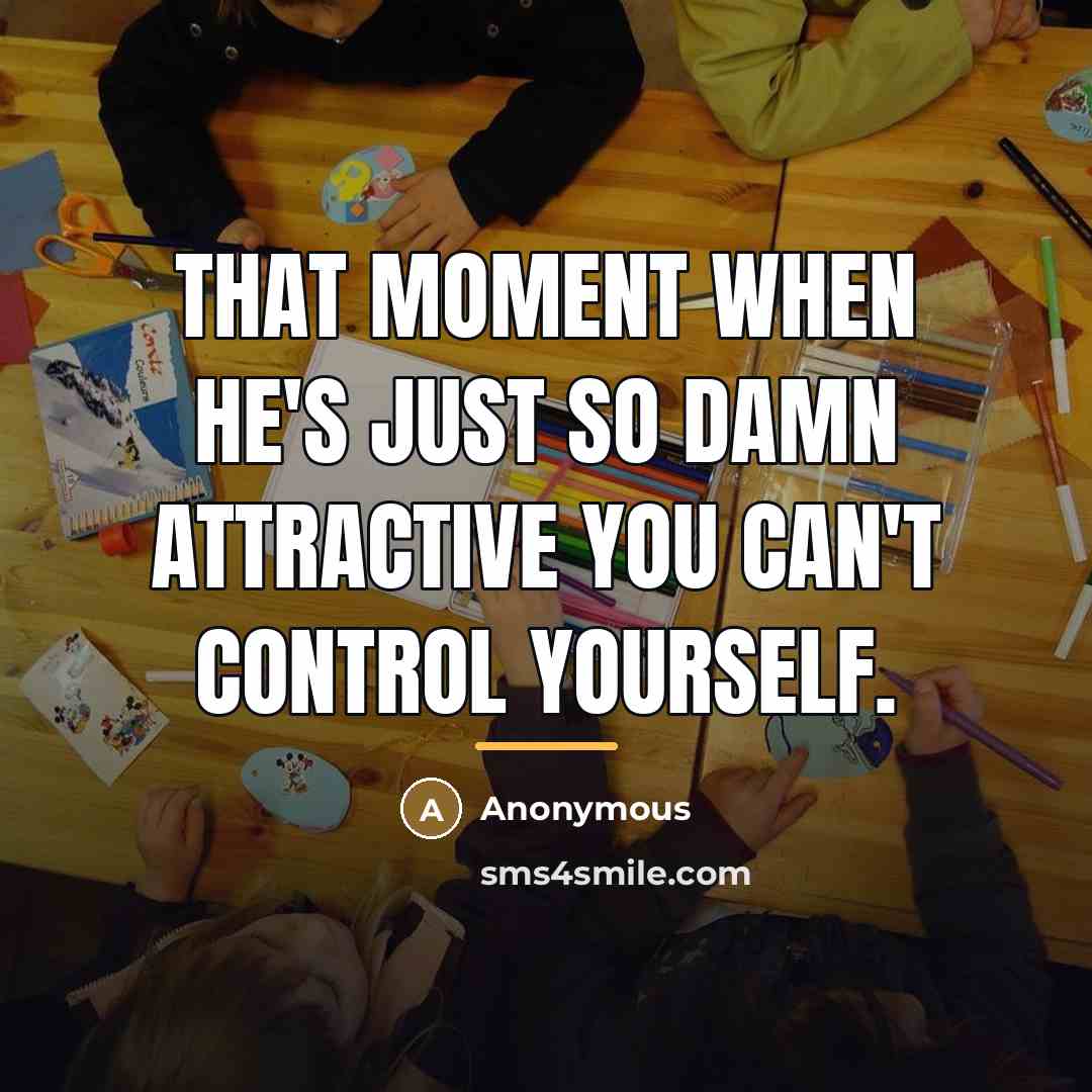 “That moment when he's just so damn attractive you can't…” quote by Anonymous