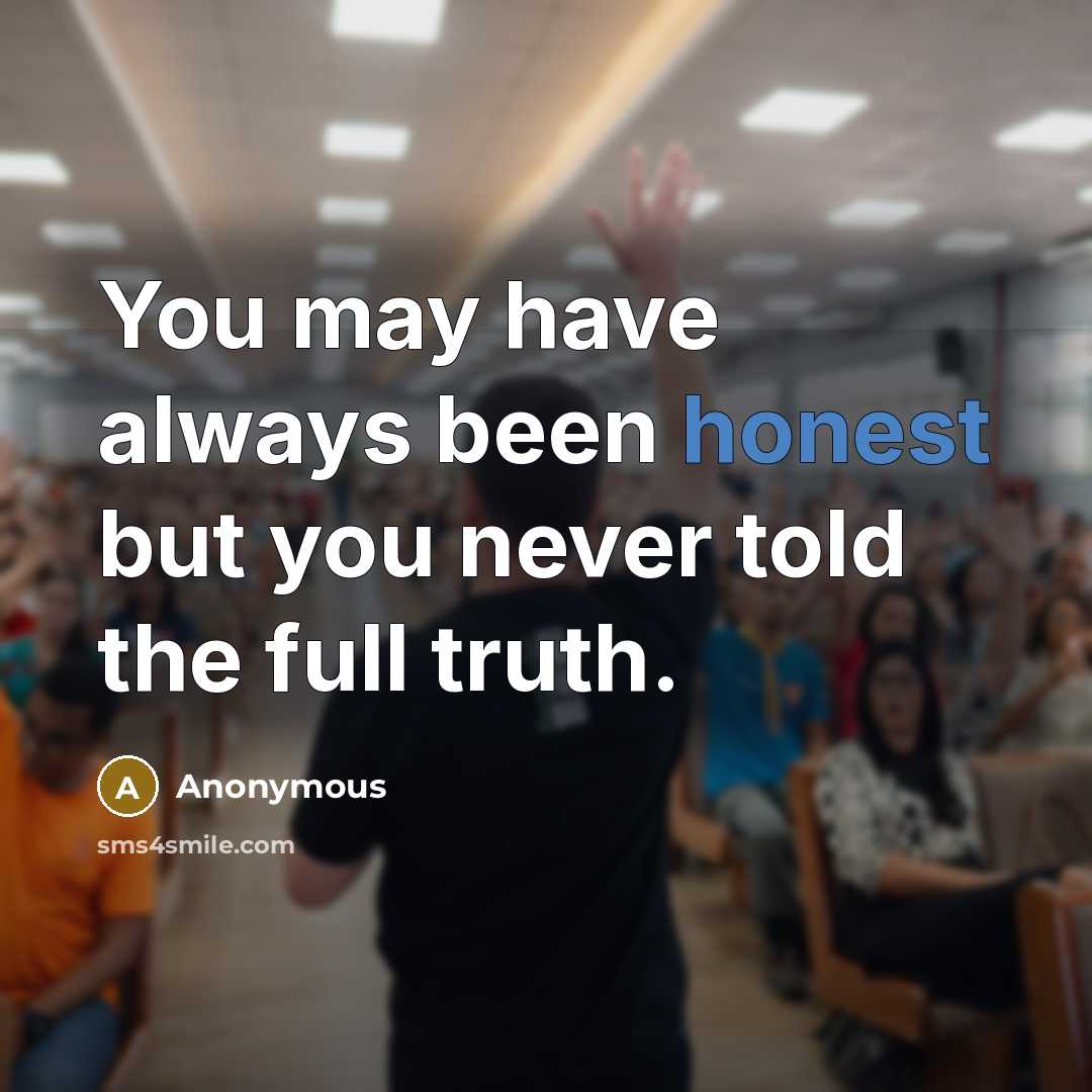 “You may have always been honest but you never told the full truth.” quote by Anonymous