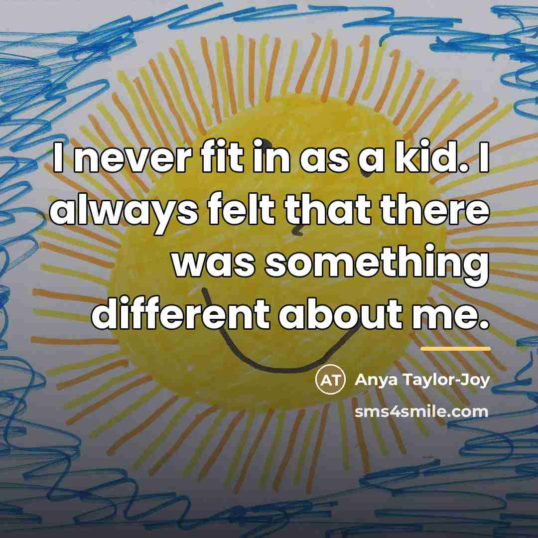 “I never fit in as a kid. I always felt…” quote by Anya Taylor-Joy