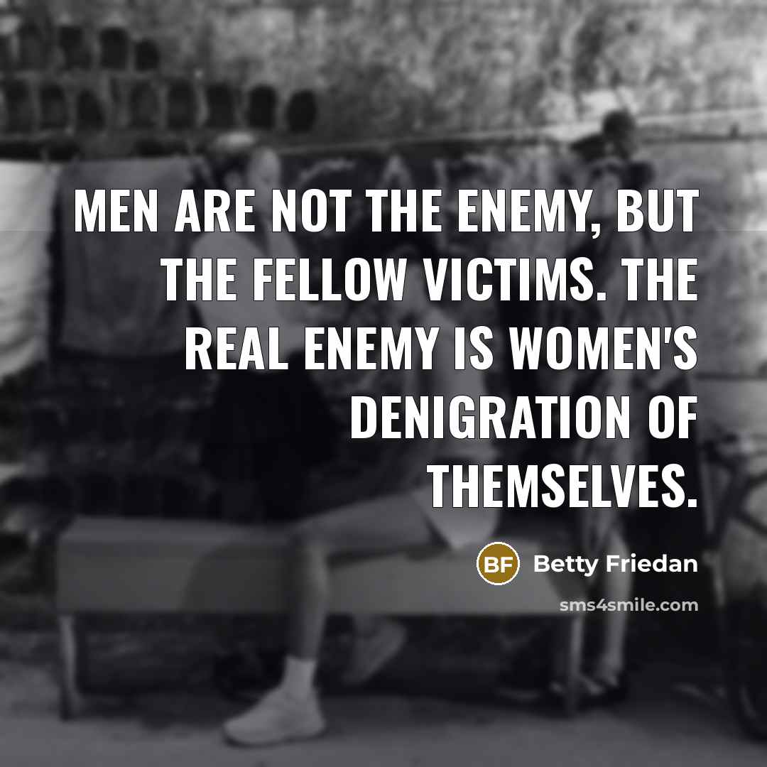“Men are not the enemy, but the fellow victims. The…” quote by Betty Friedan
