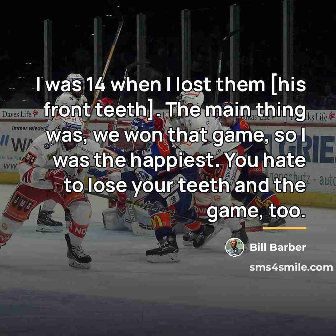 “I was 14 when I lost them [his front teeth].…” quote by Bill Barber