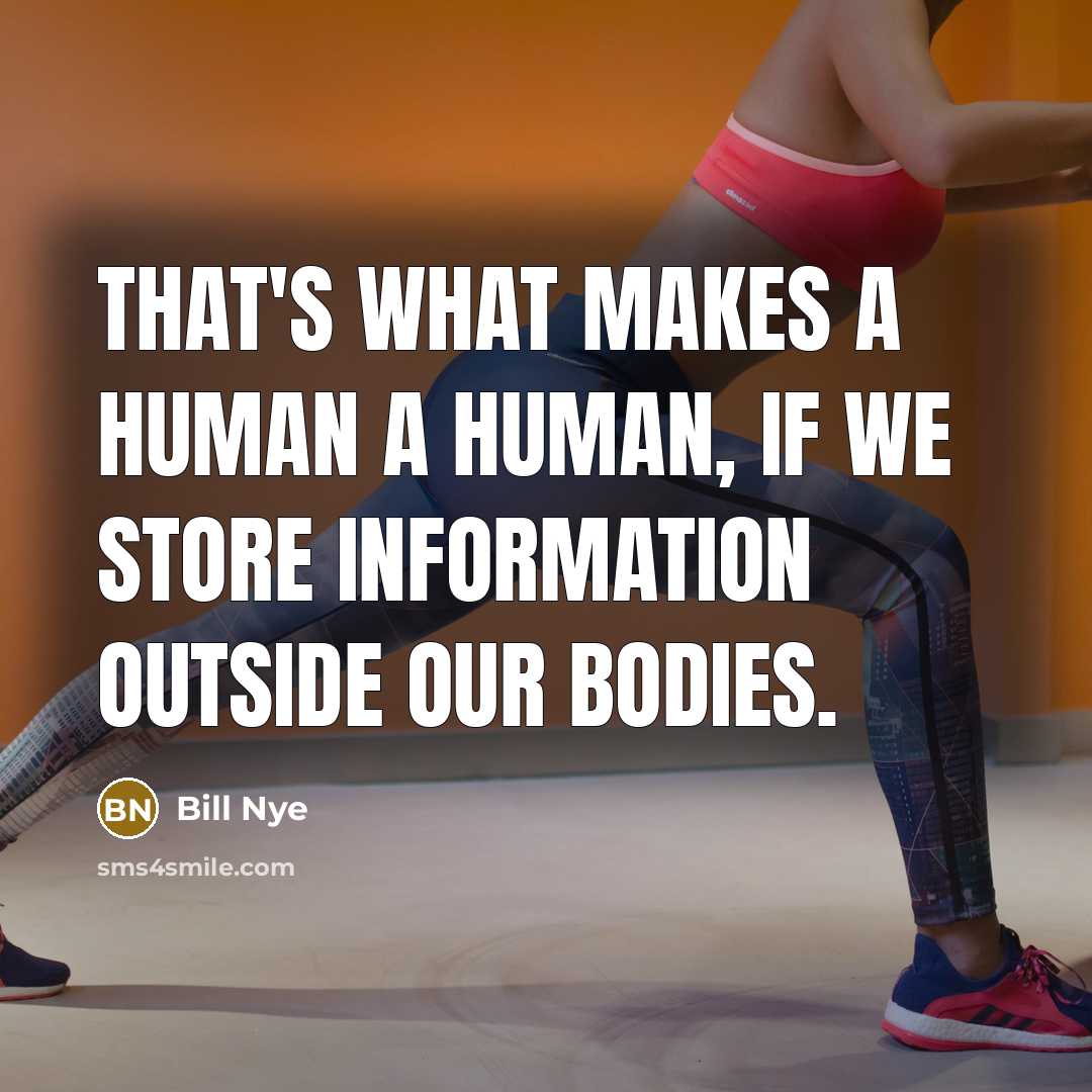“That's what makes a human a human, if we store…” quote by Bill Nye