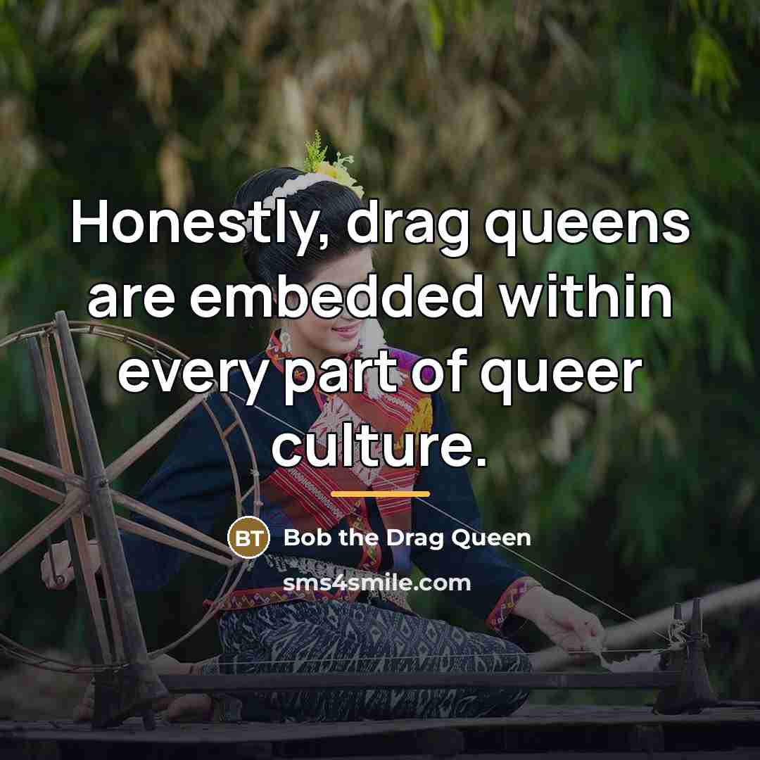 “Honestly, drag queens are embedded within every part of queer…” quote by Bob the Drag Queen