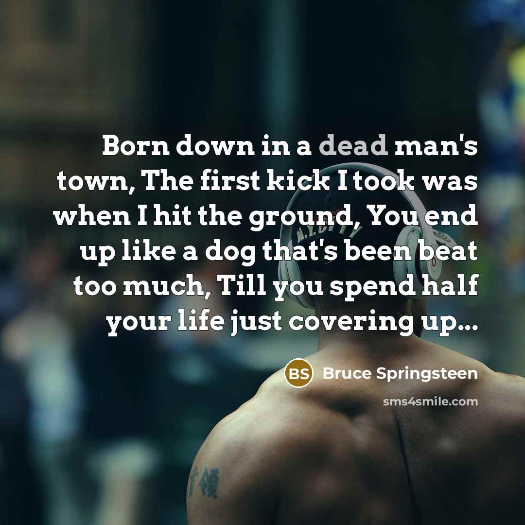 “Born down in a dead man's town, The first kick…” quote by Bruce Springsteen