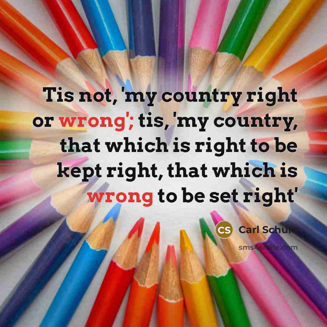 “Tis not, 'my country right or wrong'; tis, 'my country,…” quote by Carl Schurz