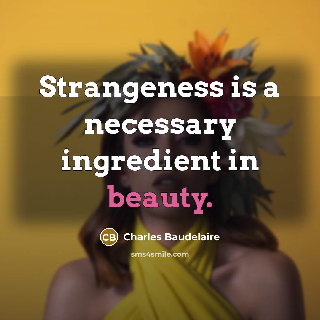 “Strangeness is a necessary ingredient in beauty.…” quote by Charles Baudelaire