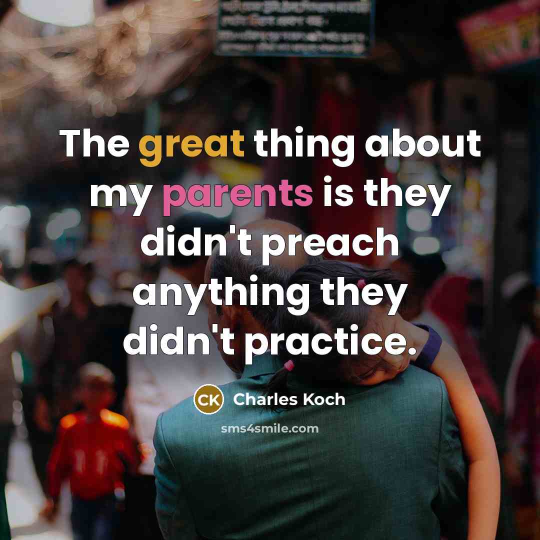 “The great thing about my parents is they didn't preach anything they didn't practice.” quote by Charles Koch