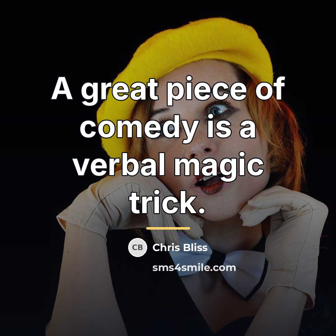 “A great piece of comedy is a verbal magic trick.…” quote by Chris Bliss