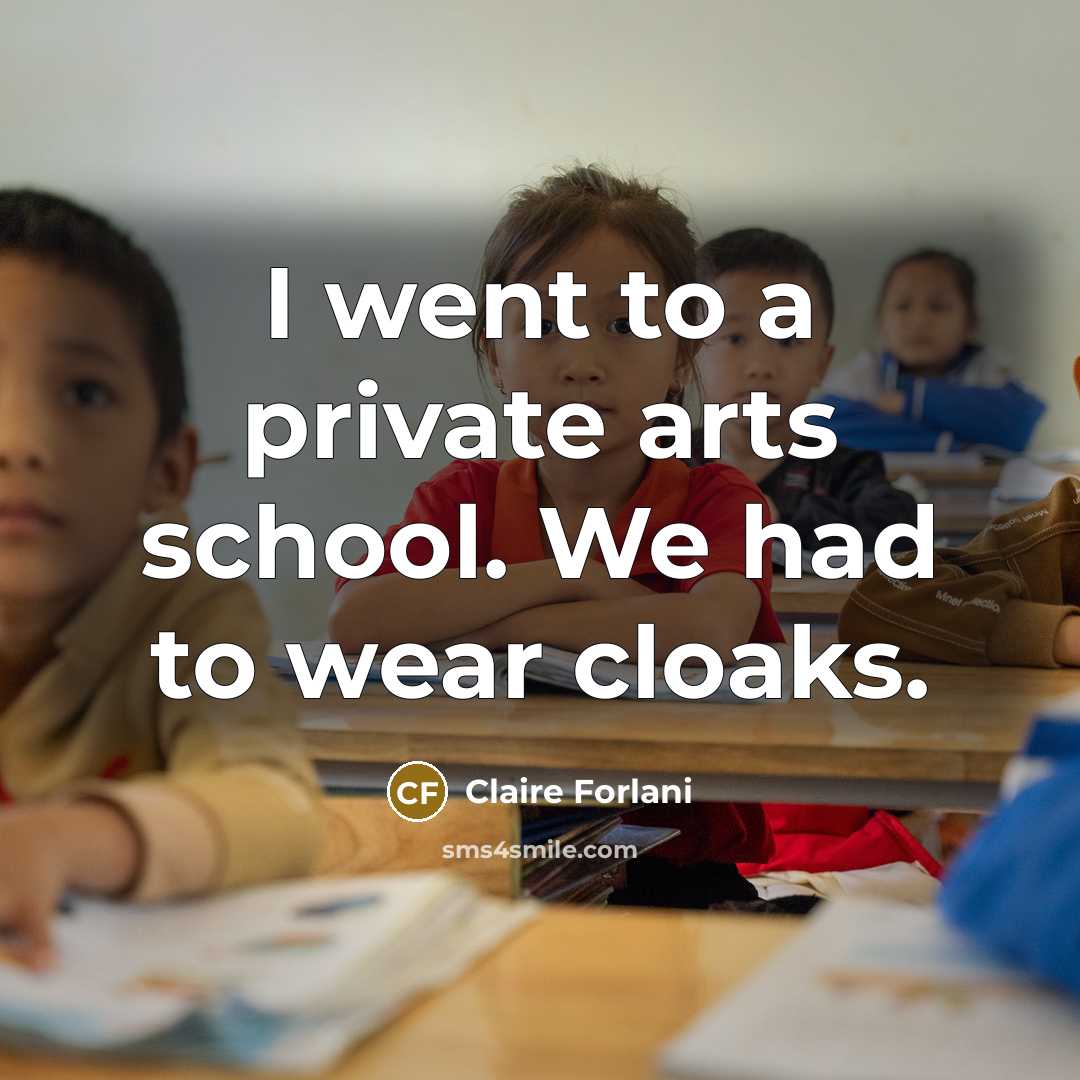 “I went to a private arts school. We had to…” quote by Claire Forlani