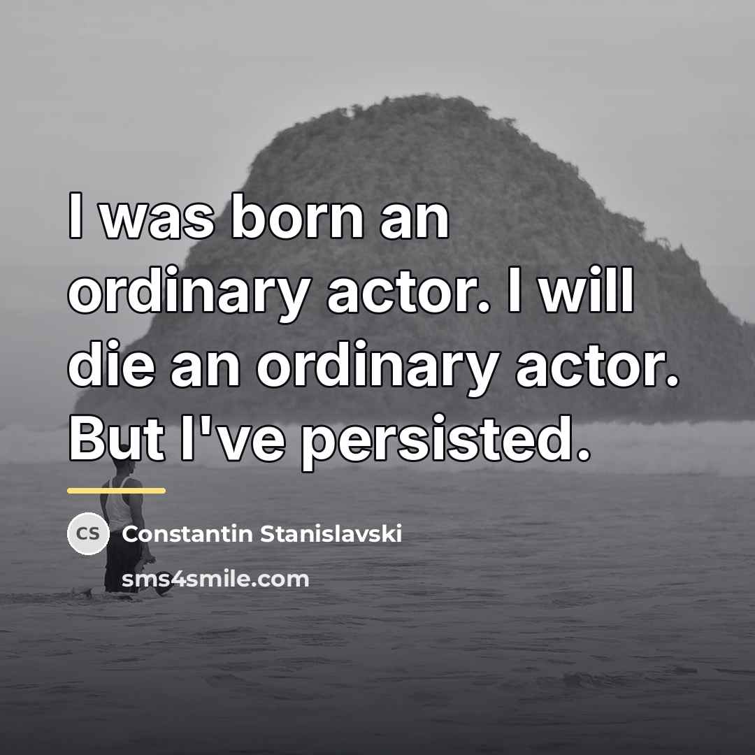 “I was born an ordinary actor. I will die an…” quote by Constantin Stanislavski