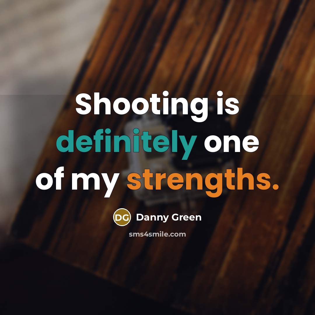 “Shooting is definitely one of my strengths.…” quote by Danny Green