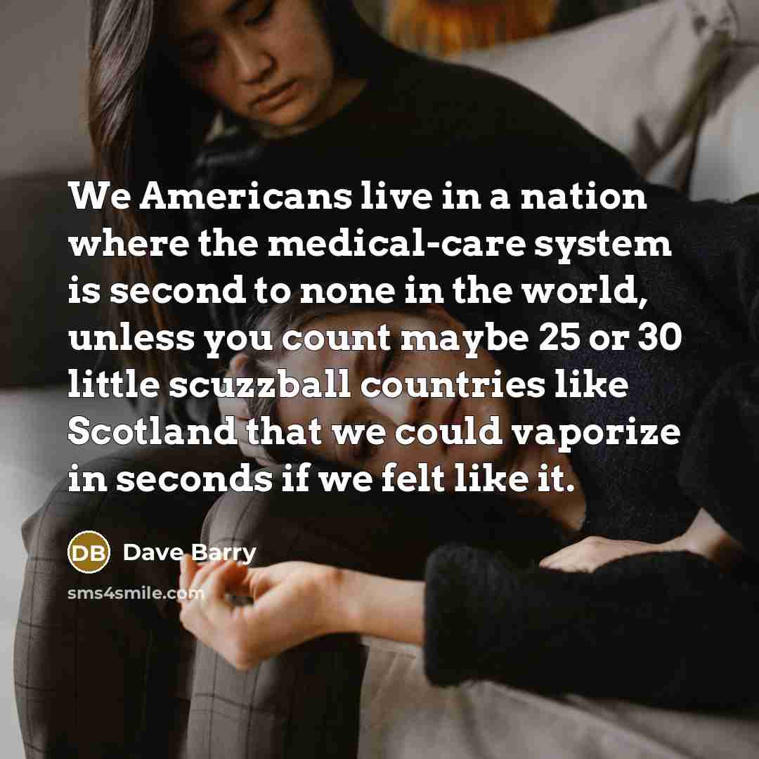 “We Americans live in a nation where the medical-care system…” quote by Dave Barry