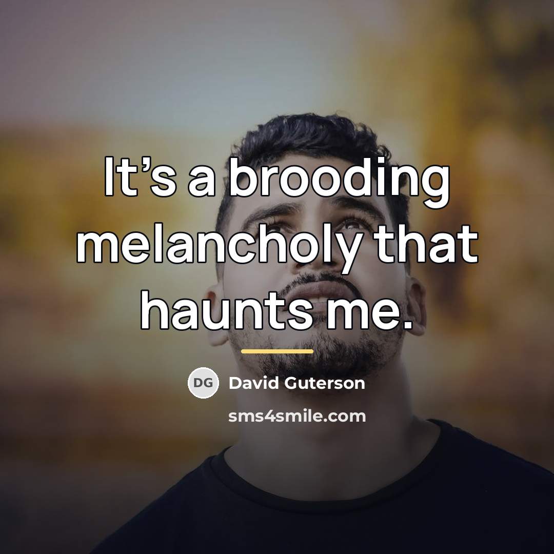 “It's a brooding melancholy that haunts me.…” quote by David Guterson