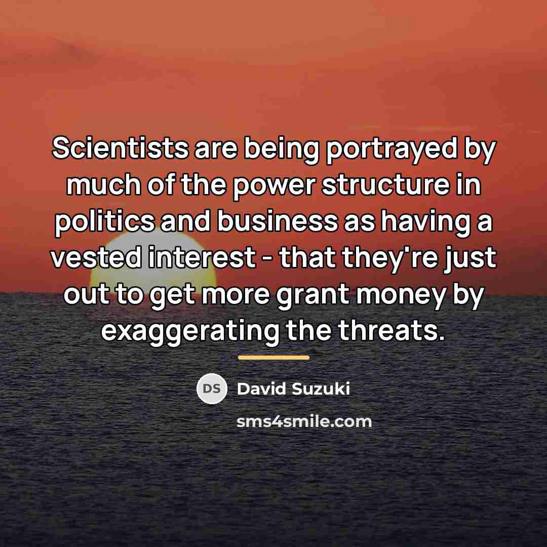 “Scientists are being portrayed by much of the power structure…” quote by David Suzuki