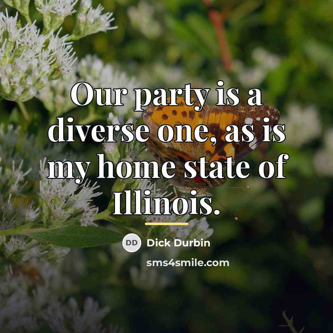 “Our party is a diverse one, as is my home…” quote by Dick Durbin