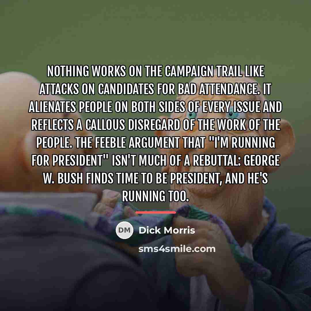 “Nothing works on the campaign trail like attacks on candidates…” quote by Dick Morris