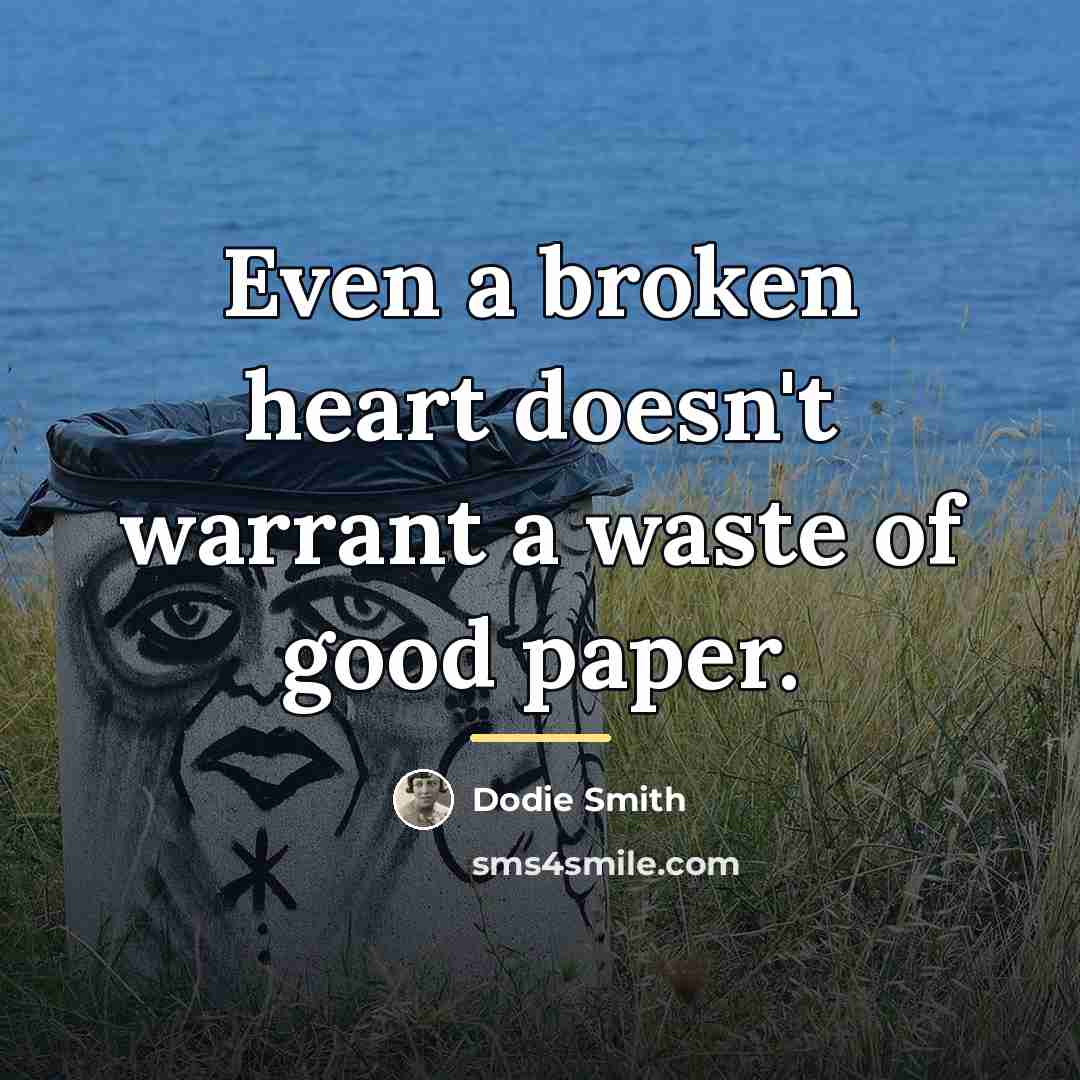 “Even a broken heart doesn't warrant a waste of good…” quote by Dodie Smith