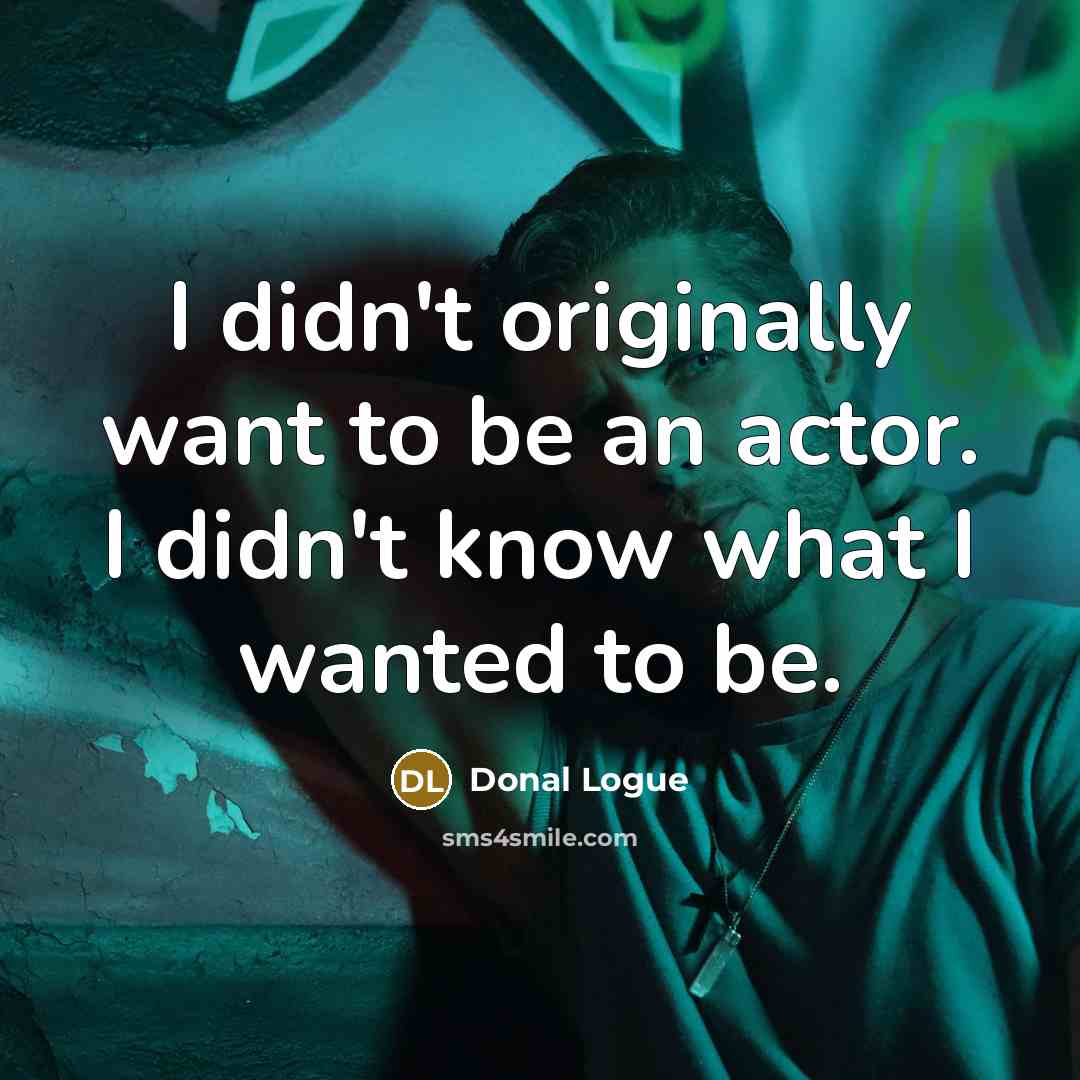 “I didn't originally want to be an actor. I didn't…” quote by Donal Logue