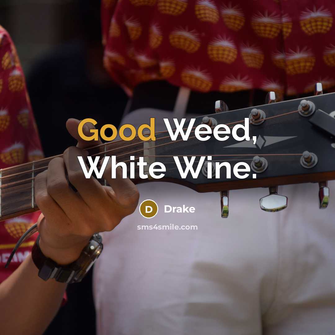 “Good Weed, White Wine.” quote by Drake