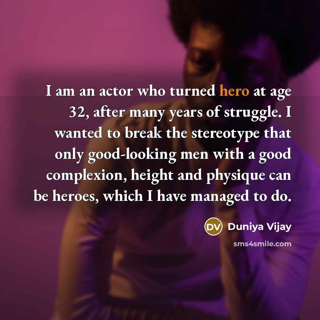“I am an actor who turned hero at age 32,…” quote by Duniya Vijay