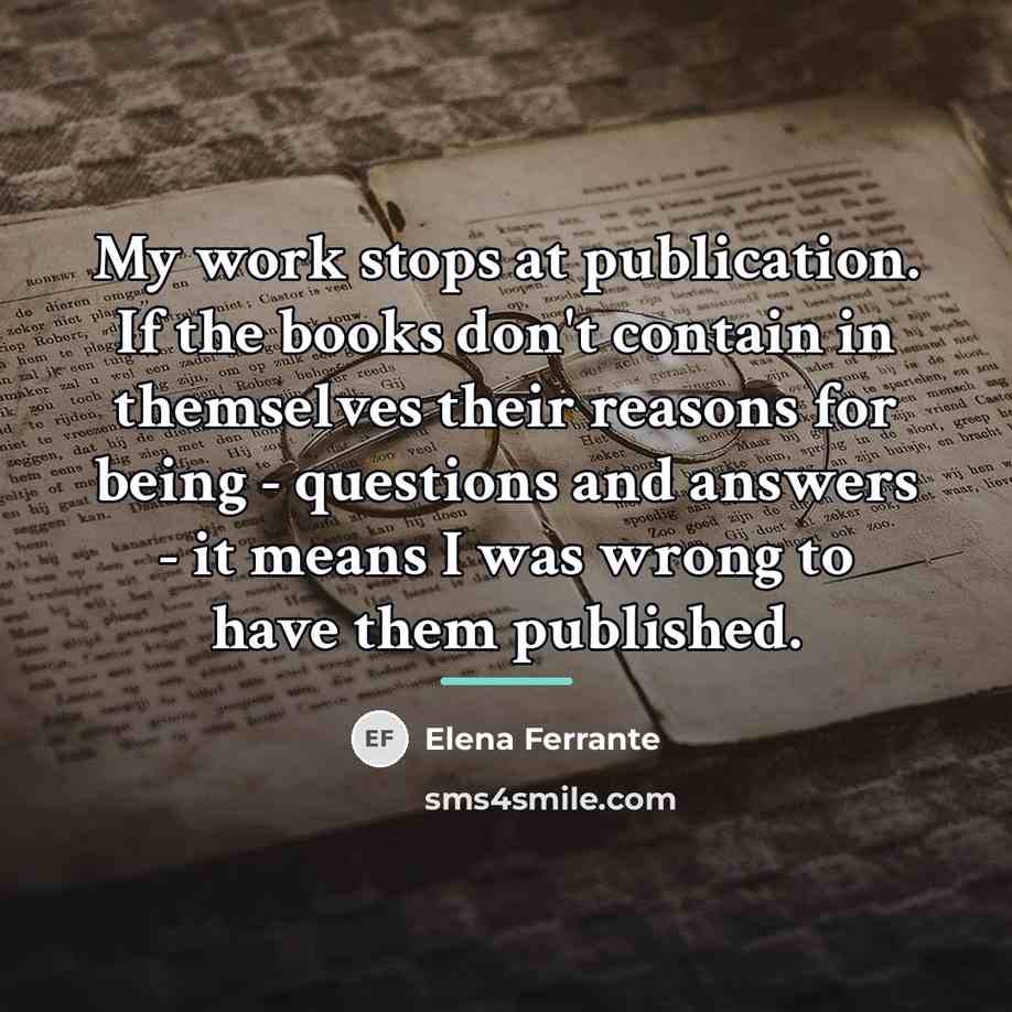 “My work stops at publication. If the books don't contain…” quote by Elena Ferrante