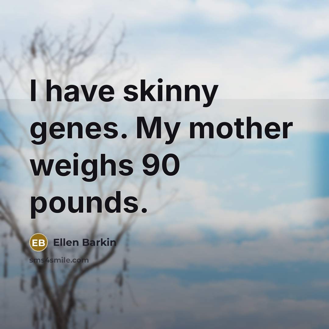 “I have skinny genes. My mother weighs 90 pounds.…” quote by Ellen Barkin