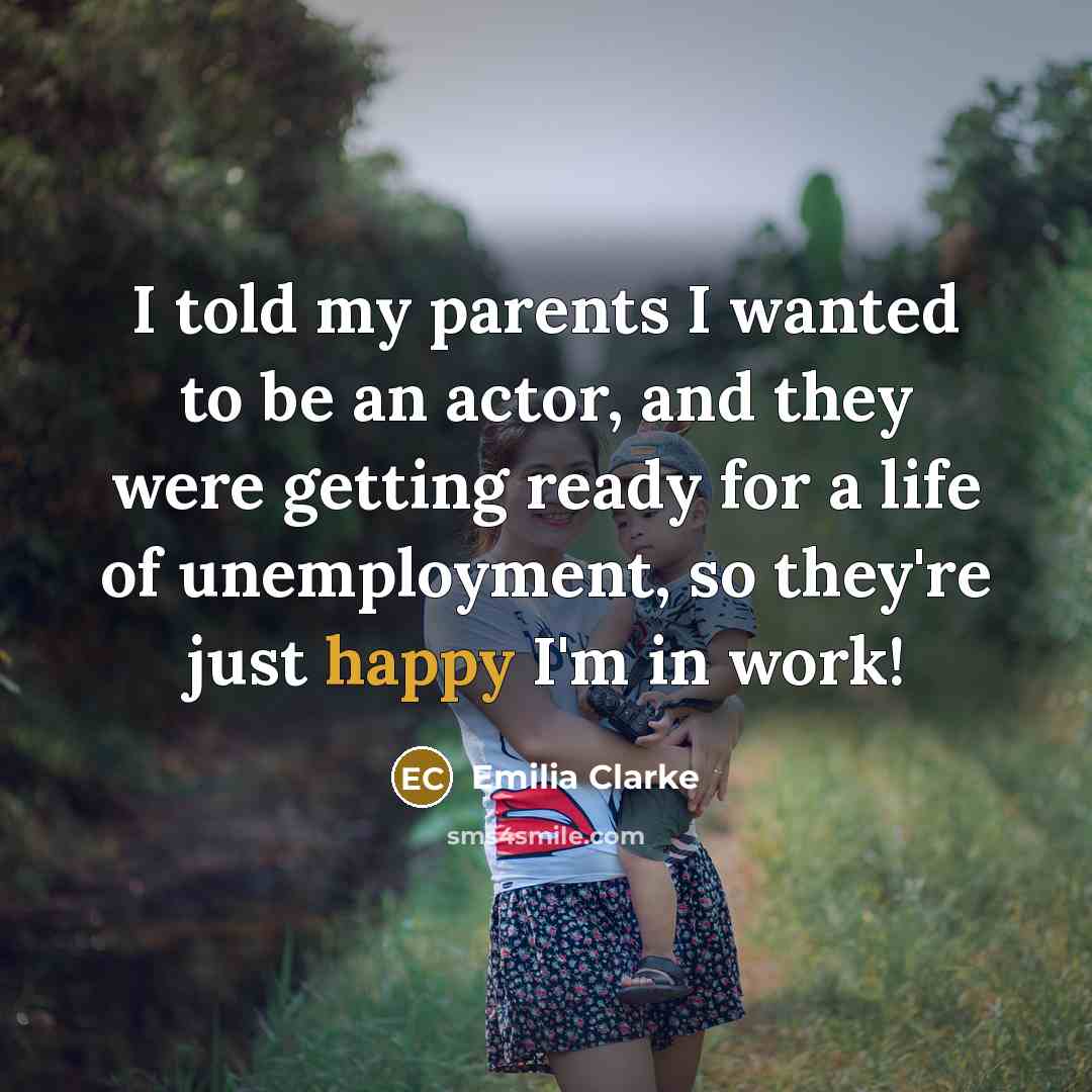 “I told my parents I wanted to be an actor,…” quote by Emilia Clarke