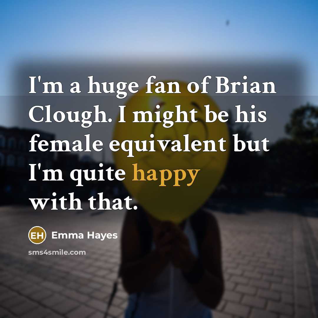 “I'm a huge fan of Brian Clough. I might be…” quote by Emma Hayes