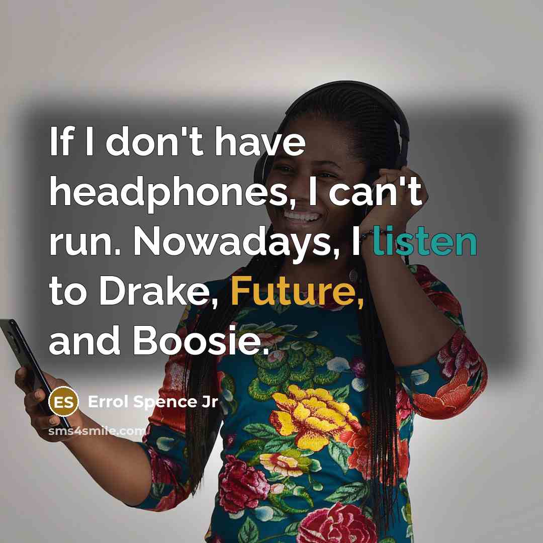 “If I don't have headphones, I can't run. Nowadays, I…” quote by Errol Spence Jr