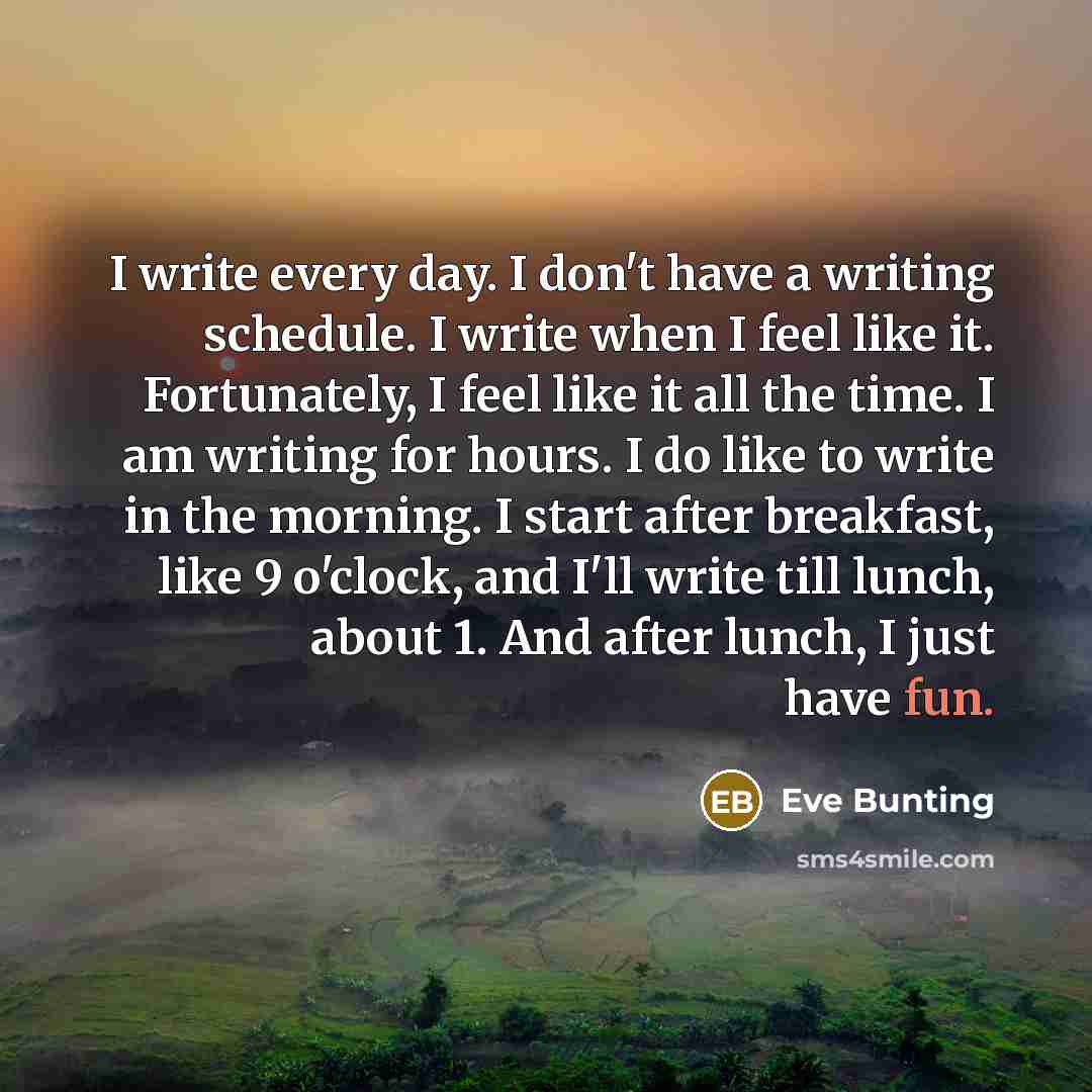 “I write every day. I don't have a writing schedule.…” quote by Eve Bunting
