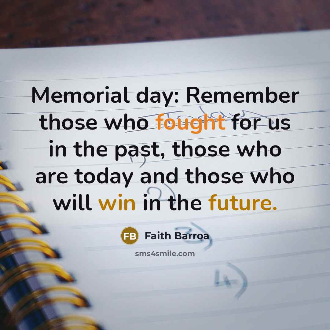 “Memorial day: Remember those who fought for us in the past, those who are today and those who will win in the future.” quote by Faith Barroa