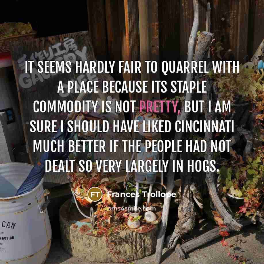 “It seems hardly fair to quarrel with a place because…” quote by Frances Trollope