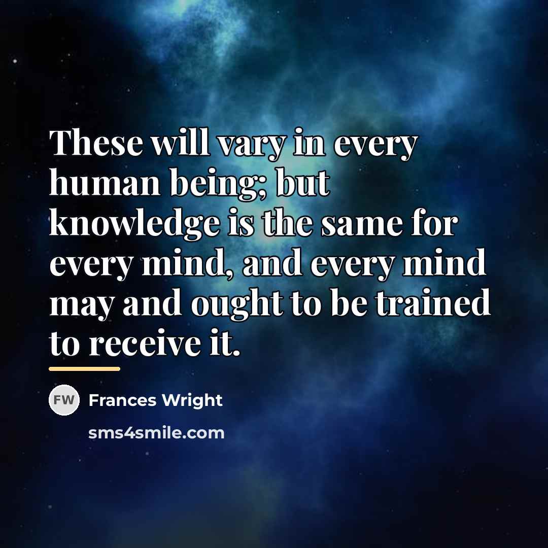 “These will vary in every human being; but knowledge is…” quote by Frances Wright