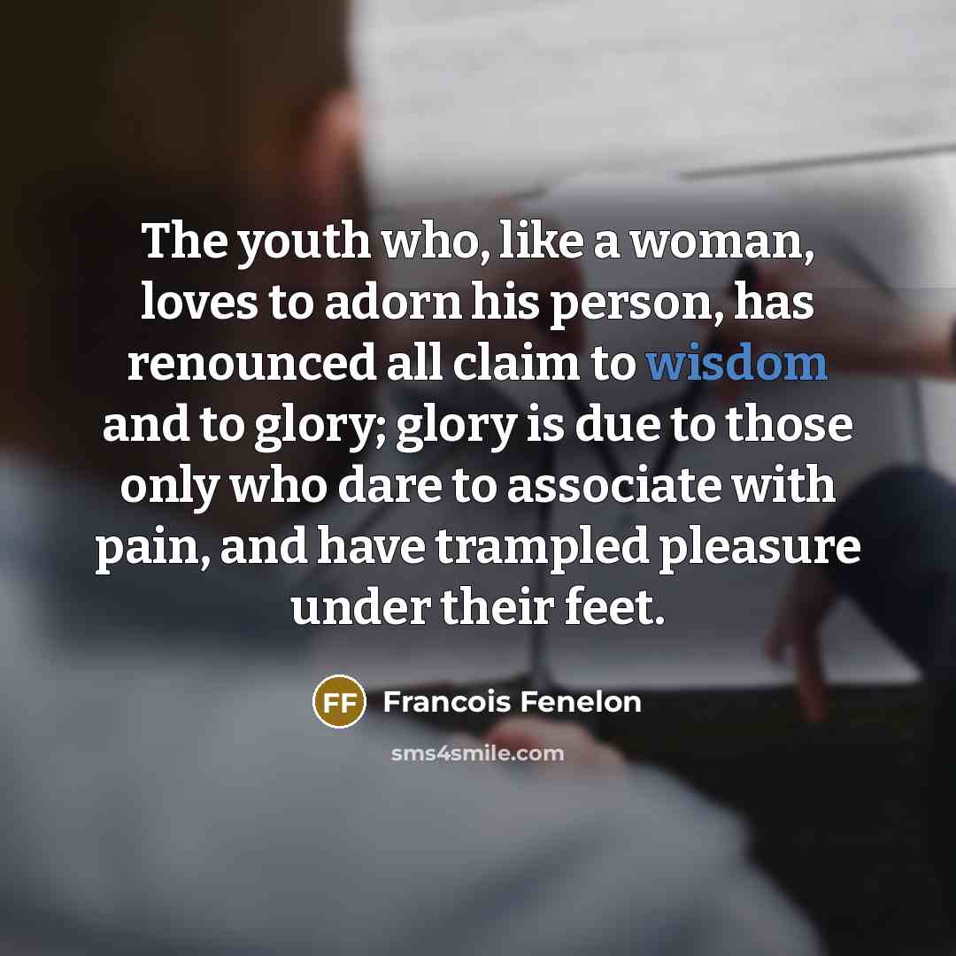 “The youth who, like a woman, loves to adorn his…” quote by Francois Fenelon