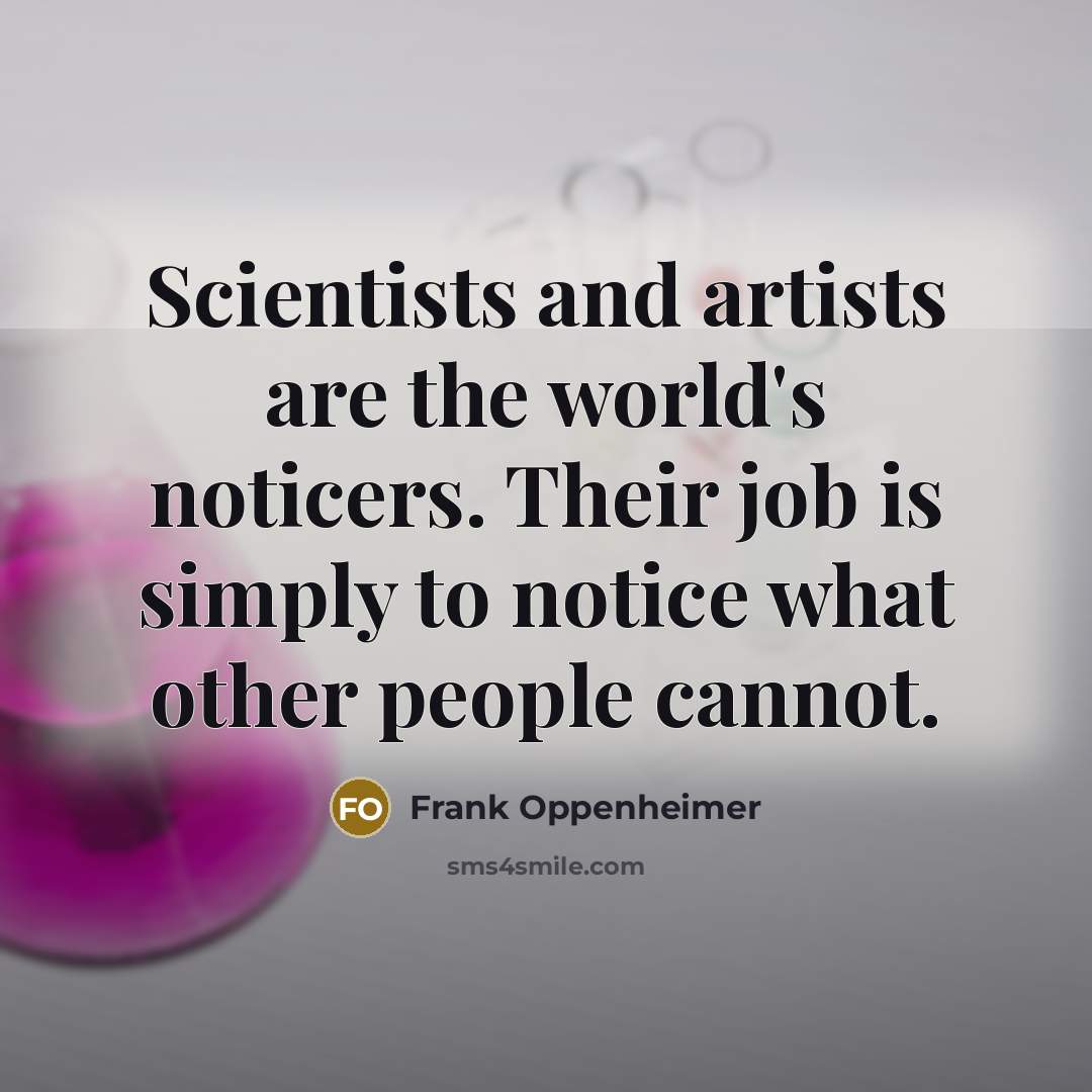 “Scientists and artists are the world's noticers. Their job is…” quote by Frank Oppenheimer