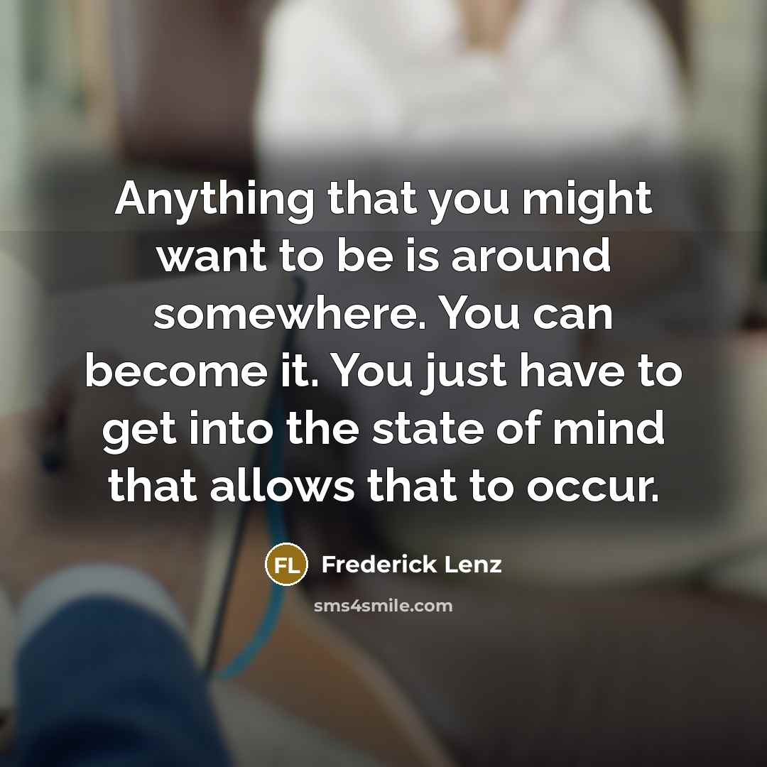 “Anything that you might want to be is around somewhere.…” quote by Frederick Lenz