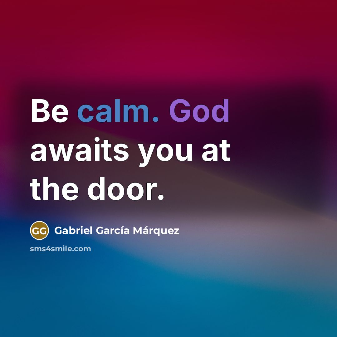 “Be calm. God awaits you at the door.…” quote by Gabriel Garcia Marquez