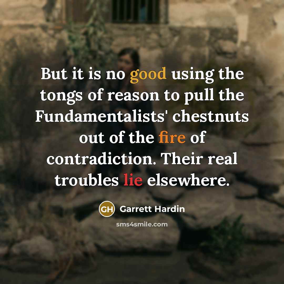 “But it is no good using the tongs of reason…” quote by Garrett Hardin