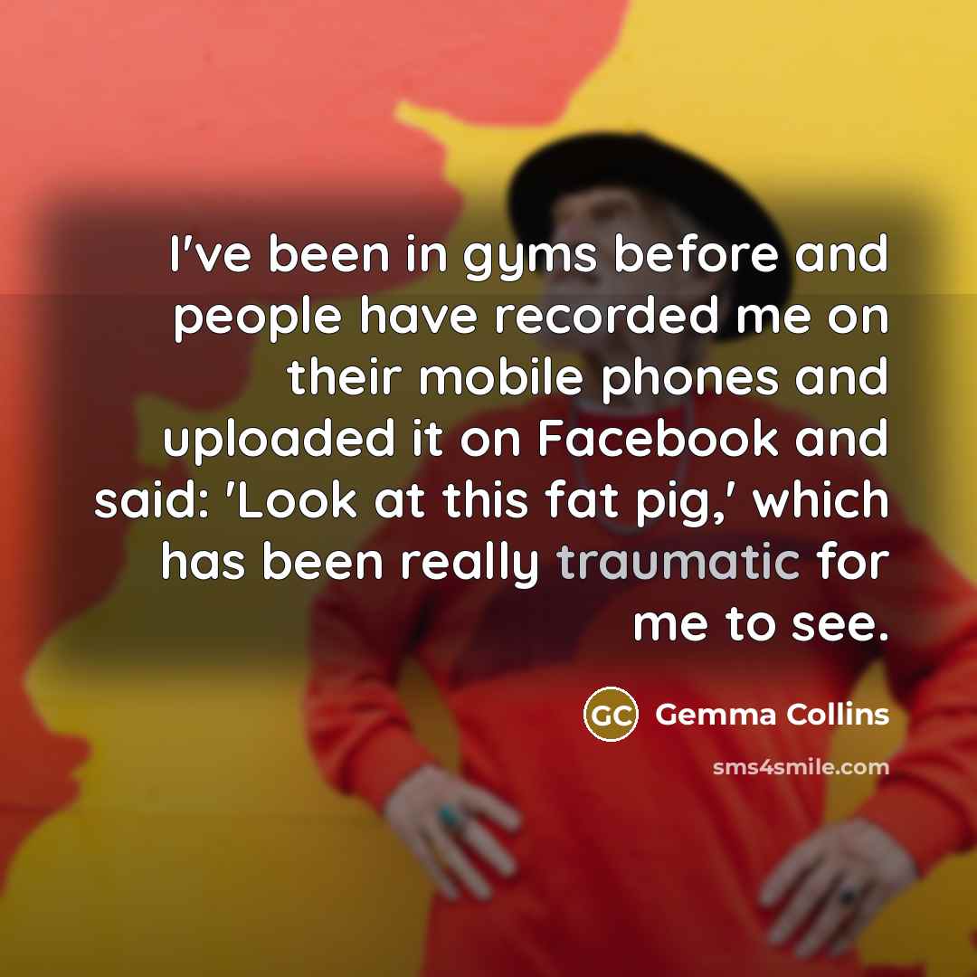 “I've been in gyms before and people have recorded me…” quote by Gemma Collins