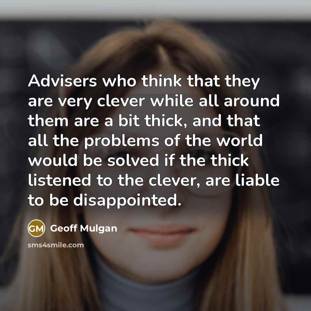 “Advisers who think that they are very clever while all…” quote by Geoff Mulgan