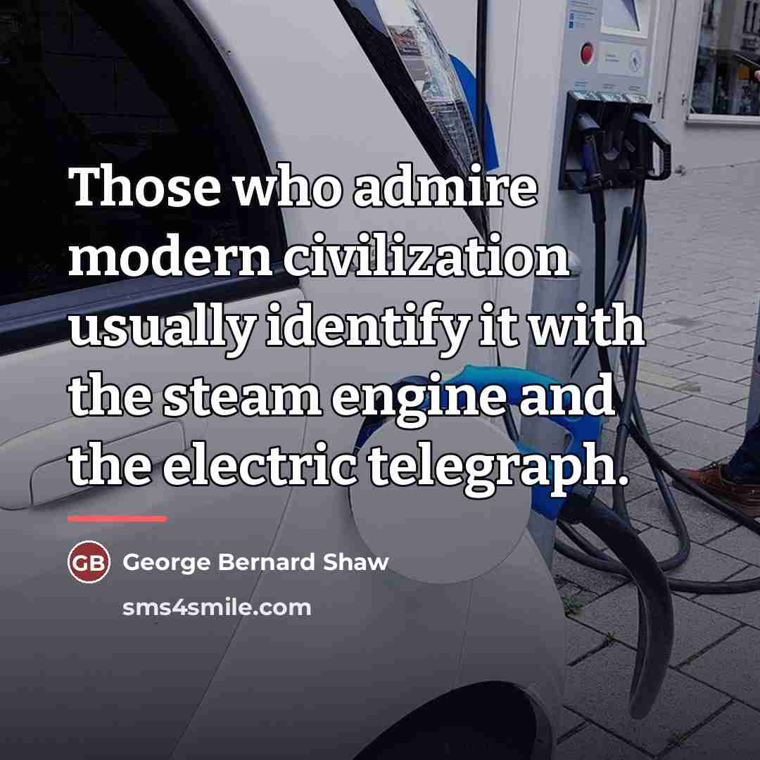 “Those who admire modern civilization usually identify it with the…” quote by George Bernard Shaw
