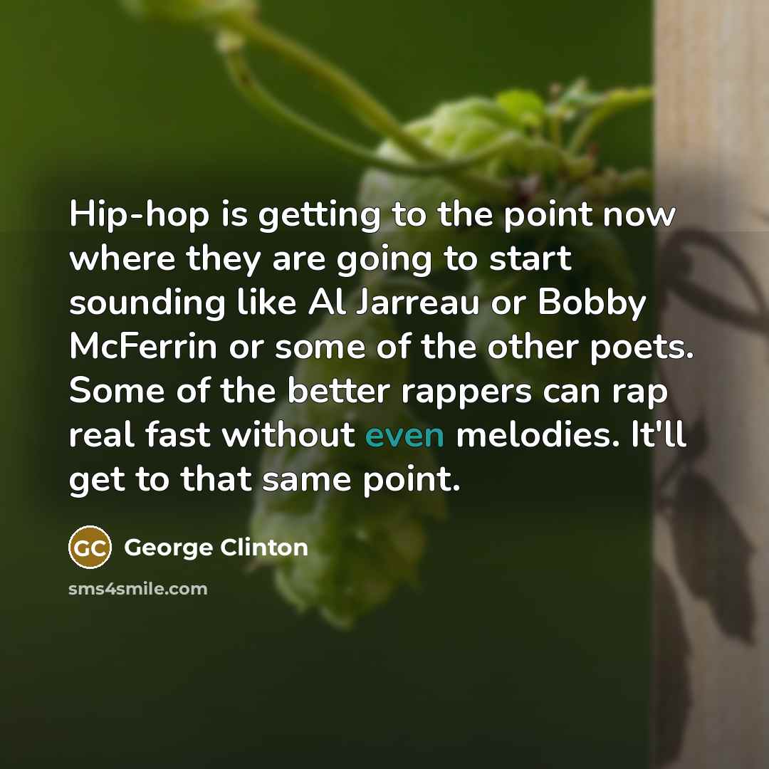 “Hip-hop is getting to the point now where they are…” quote by George Clinton
