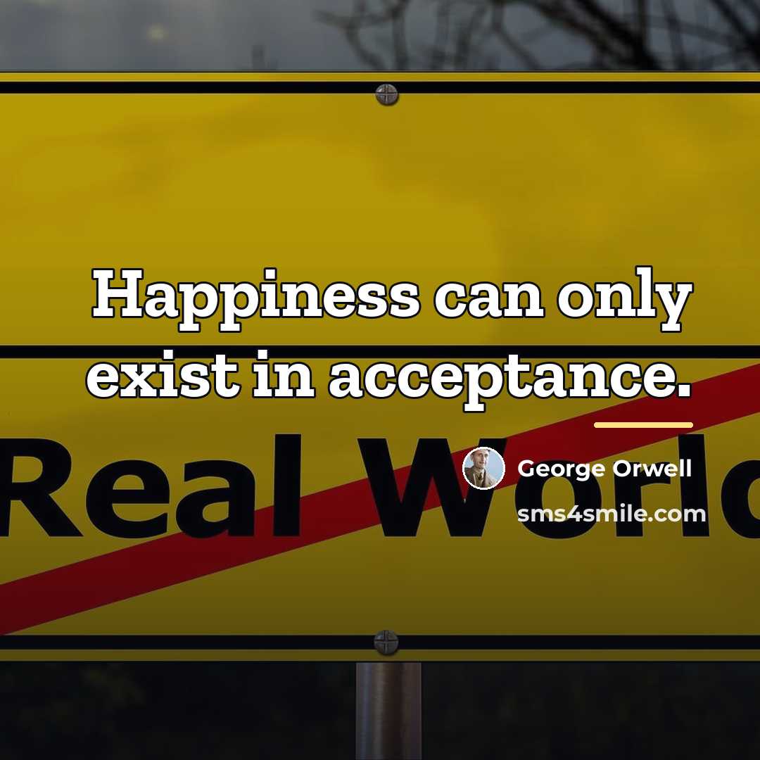 “Happiness can only exist in acceptance.…” quote by George Orwell
