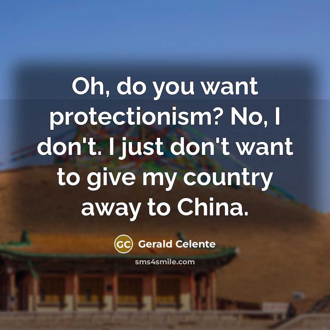 “Oh, do you want protectionism? No, I don't. I just…” quote by Gerald Celente