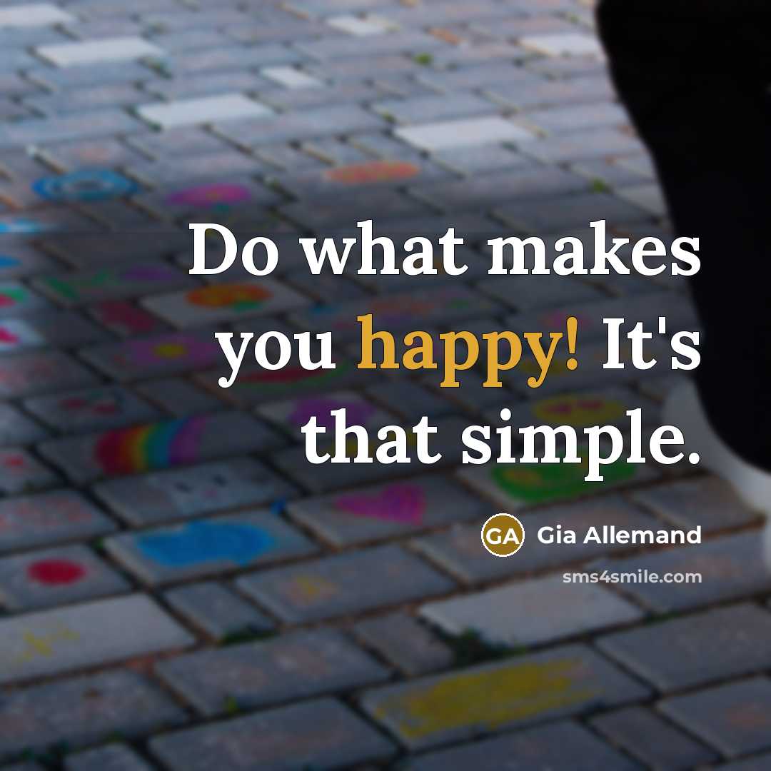 “Do what makes you happy! It's that simple.…” quote by Gia Allemand