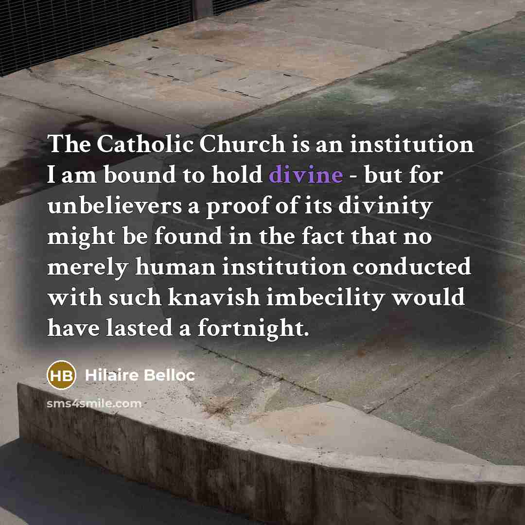 “The Catholic Church is an institution I am bound to…” quote by Hilaire Belloc