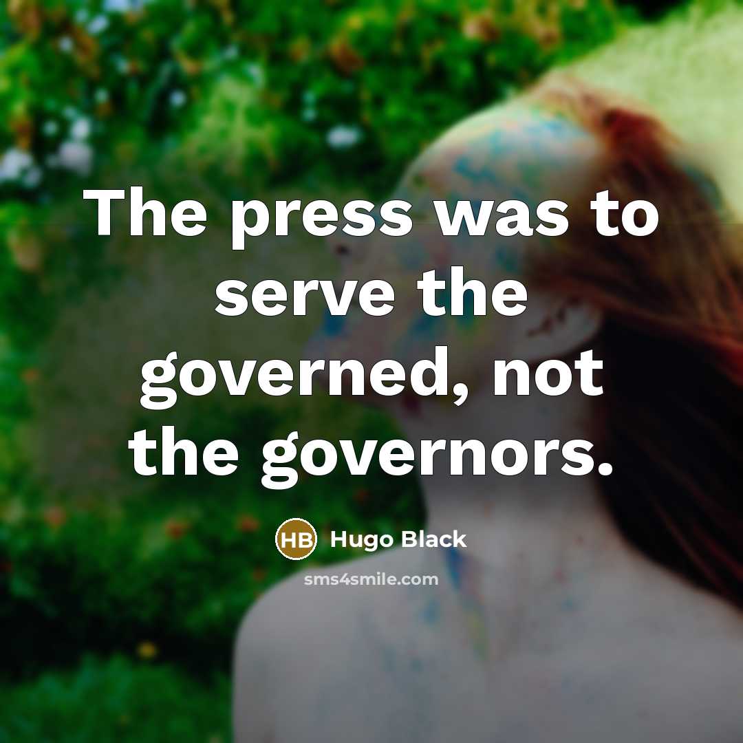 “The press was to serve the governed, not the governors.…” quote by Hugo Black