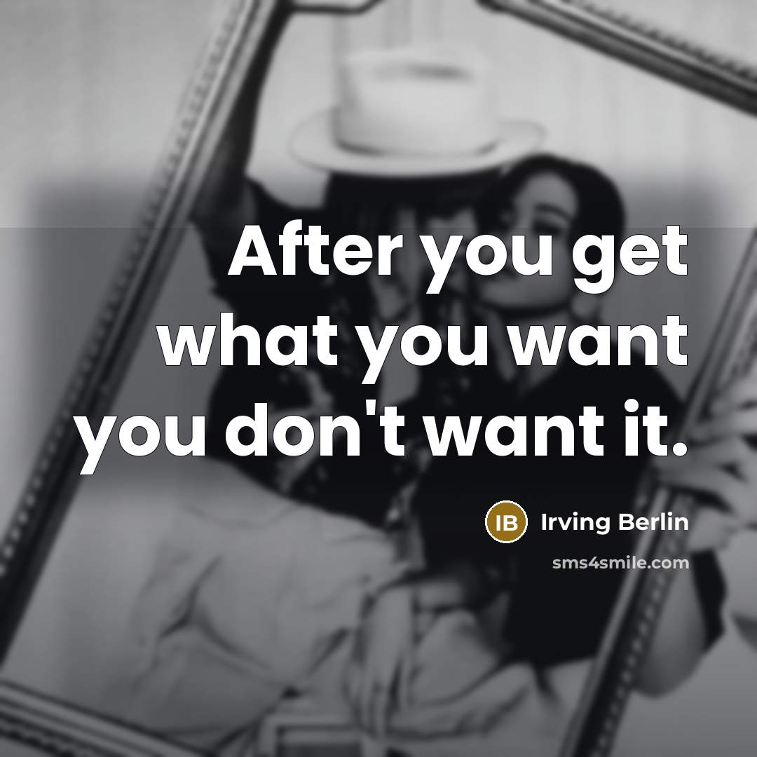 “After you get what you want you don't want it.…” quote by Irving Berlin