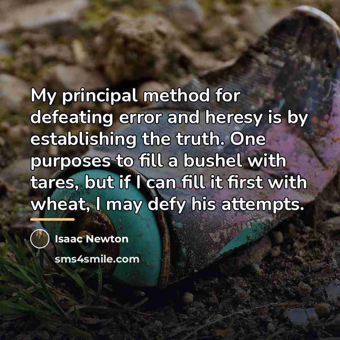 “My principal method for defeating error and heresy is by…” quote by Isaac Newton